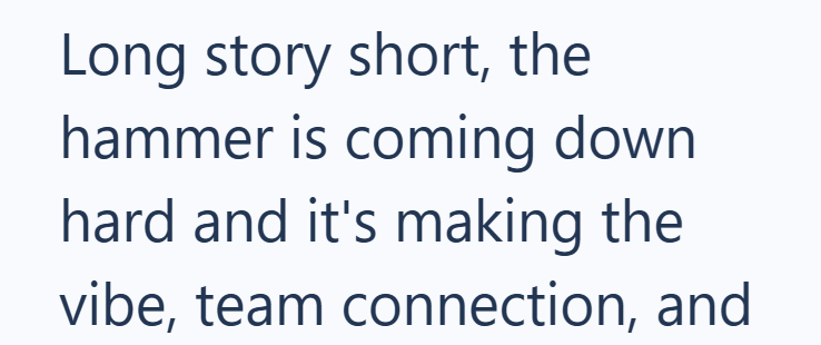 Long story short, the hammer is coming down hard and it's making the vibe, team connection, and