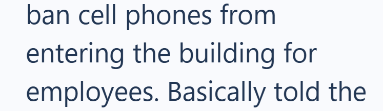 ban cell phones from entering the building for employees. Basically told the