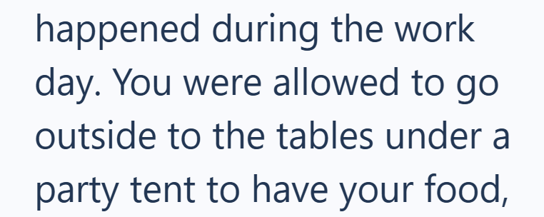 happened during the work day. You were allowed to go outside to the tables under a party tent to have your food,