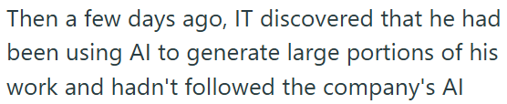 Then a few days ago, IT discovered that he had been using Al to generate large portions of his work and hadn't followed the company's Al