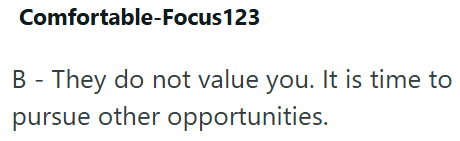 Comfortable-Focus 123 B - They do not value you. It is time to pursue other opportunities.