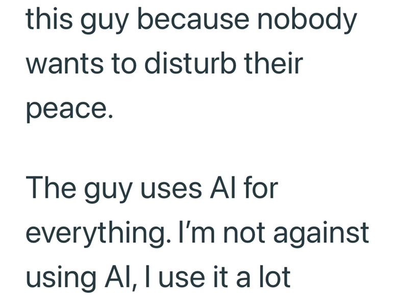 this guy because nobody wants to disturb their peace. The guy uses Al for everything. I'm not against using Al, I use it a lot