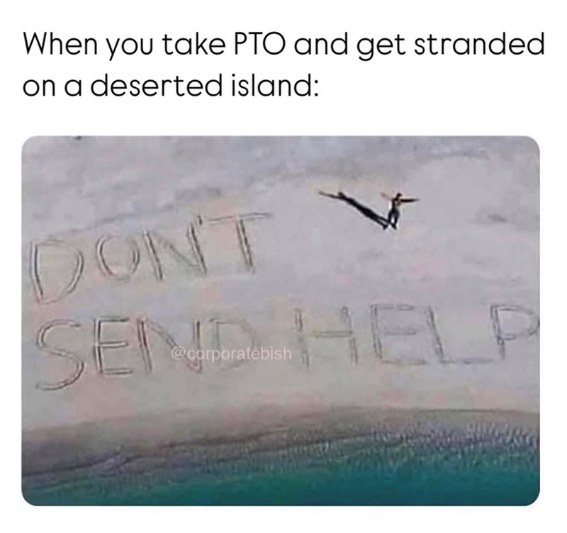 When you take PTO and get stranded on a deserted island: DONT SEN HELP @corporatebish