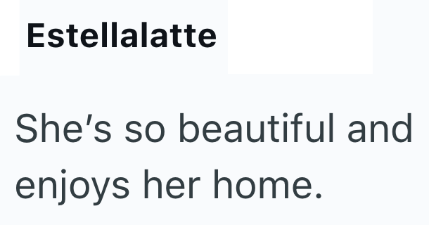 Estellalatte She's so beautiful and enjoys her home.