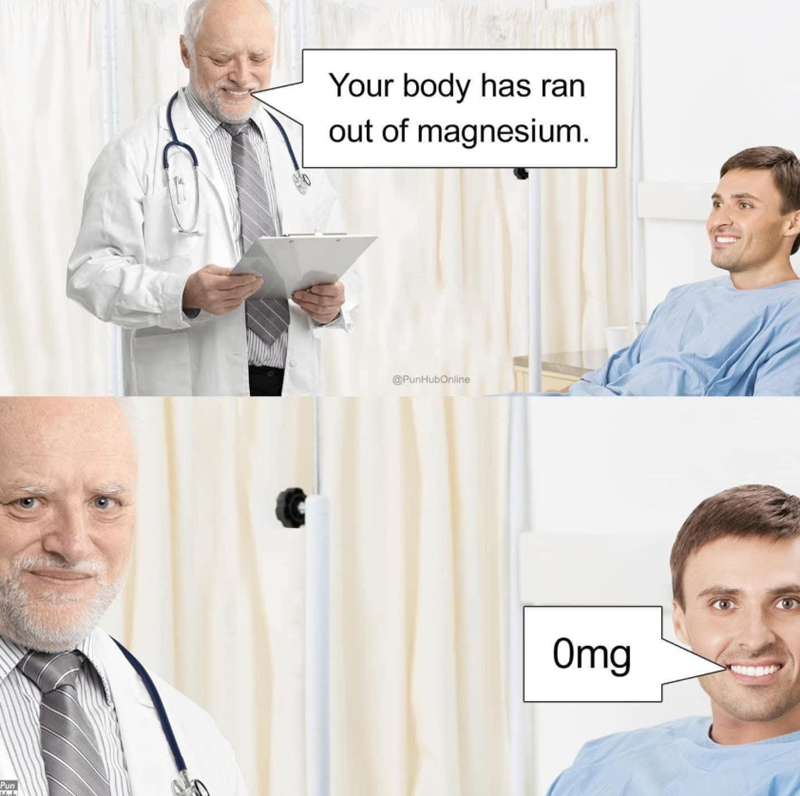 Pun Your body has ran out of magnesium. @PunHubOnline Omg