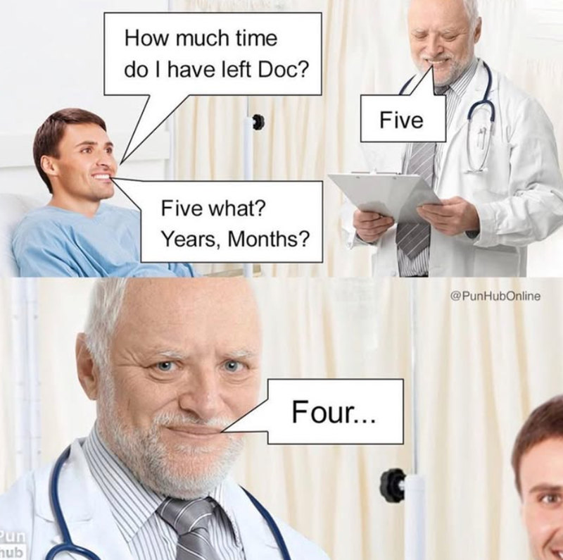Pun hub How much time do I have left Doc? Five what? Years, Months? Four... Five @PunHubOnline