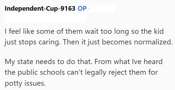 Independent-Cup-9163 OP I feel like some of them wait too long so the kid just stops caring. Then it just becomes normalized. My state needs to do that. From what Ive heard the public schools can't legally reject them for potty issues.