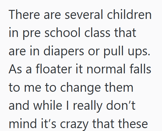 There are several children in pre school class that are in diapers or pull ups. As a floater it normal falls to me to change them and while I really don't mind it's crazy that these