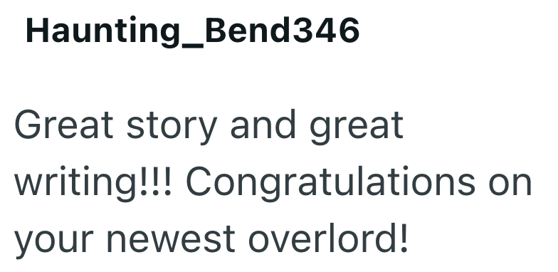 Haunting_Bend346 Great story and great writing!!! Congratulations on your newest overlord!