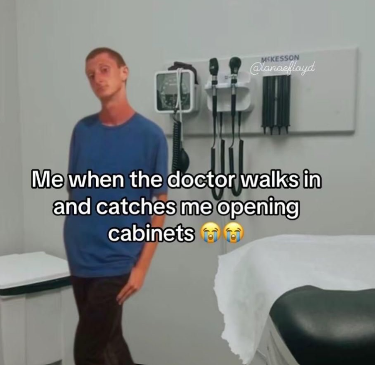MSKESSON @lanaeflayd Me when the doctor walks in and catches me opening cabinets