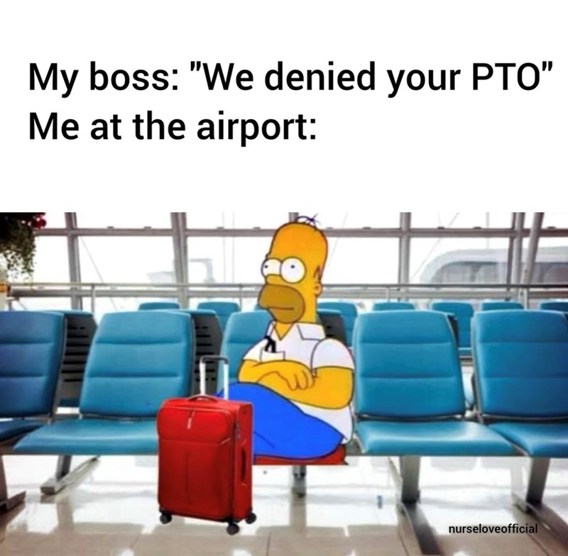 My boss: "We denied your PTO" Me at the airport: nurseloveofficial