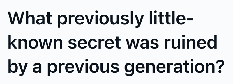 What previously little- known secret was ruined by a previous generation?
