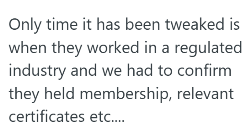Only time it has been tweaked is when they worked in a regulated industry and we had to confirm they held membership, relevant certificates etc....