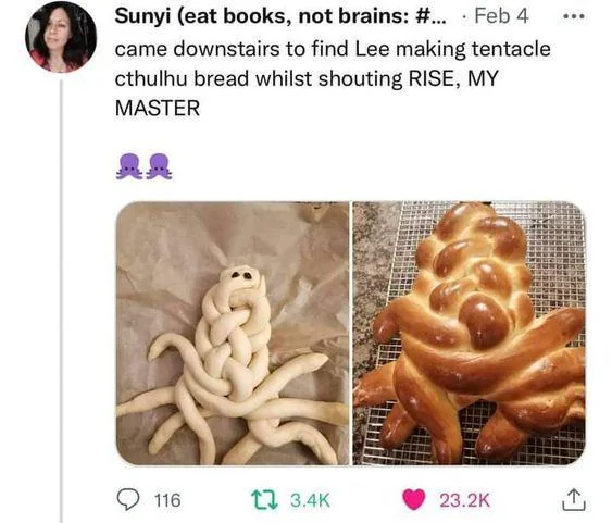 Sunyi (eat books, not brains: #... Feb 4 came downstairs to find Lee making tentacle cthulhu bread whilst shouting RISE, MY MASTER 具具 116 13.4K 23.2K