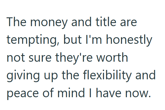 The money and title are tempting, but I'm honestly not sure they're worth giving up the flexibility and peace of mind I have now.