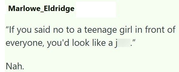 Marlowe _Eldridge "If you said no to a teenage girl in front of everyone, you'd look like a j Nah.