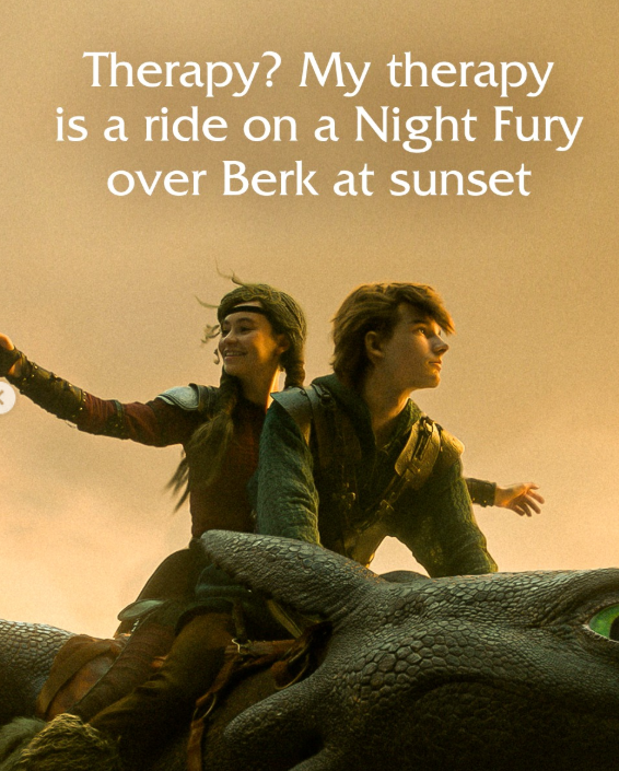 Therapy? My therapy is a ride on a Night Fury over Berk at sunset