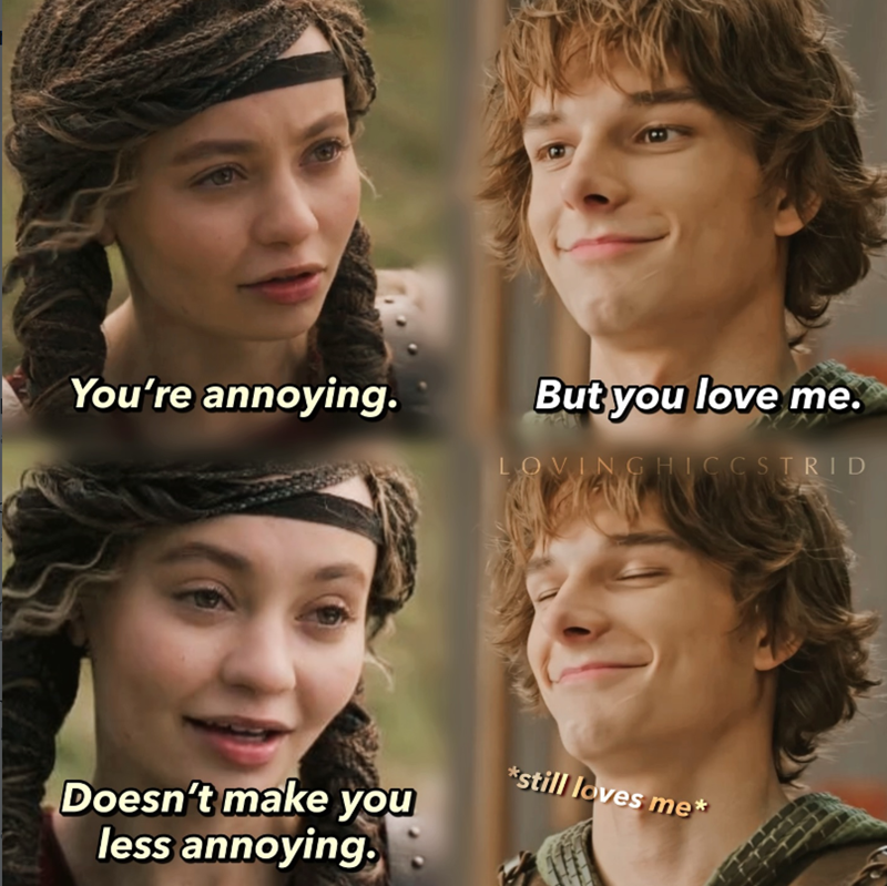You're annoying. But you love me. Doesn't make you less annoying. LOVING HICCSTRID *still loves me*