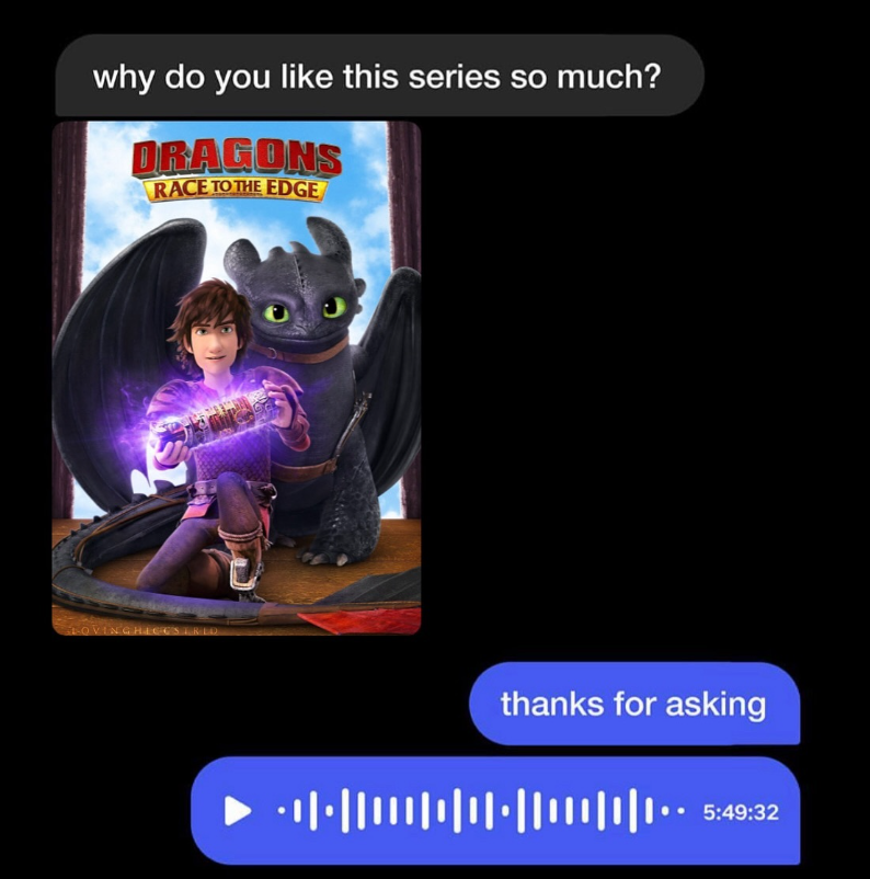 why do you like this series so much? DRAGONS RACE TO THE EDGE LOVING HICCSTRED thanks for asking ► ·||-·|||||||||||||||||||• • 5:49:32