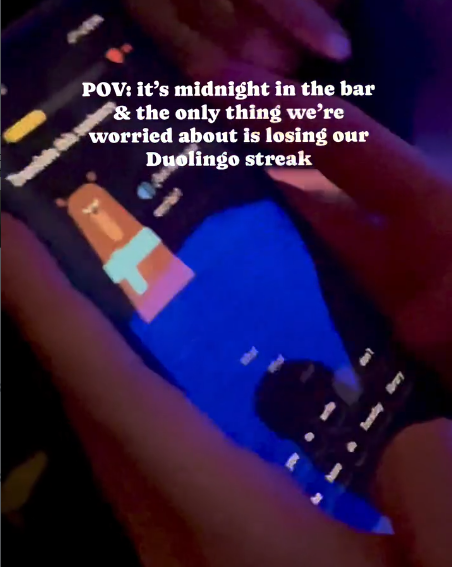 POV: it's midnight in the bar & the only thing we're worried about is losing our Duolingo streak LAVA
