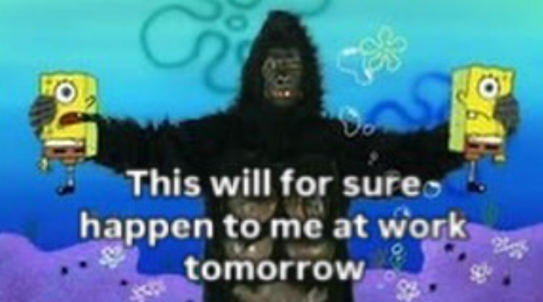 This will for sures happen to me at work tomorrow