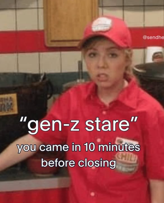 Re 10 @sendhe "gen-z stare" you came in 10 minutes before closing CHIL