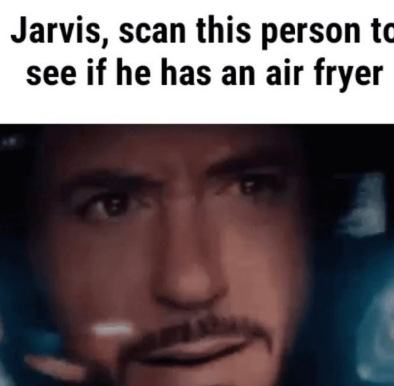 Jarvis, scan this person ta see if he has an air fryer