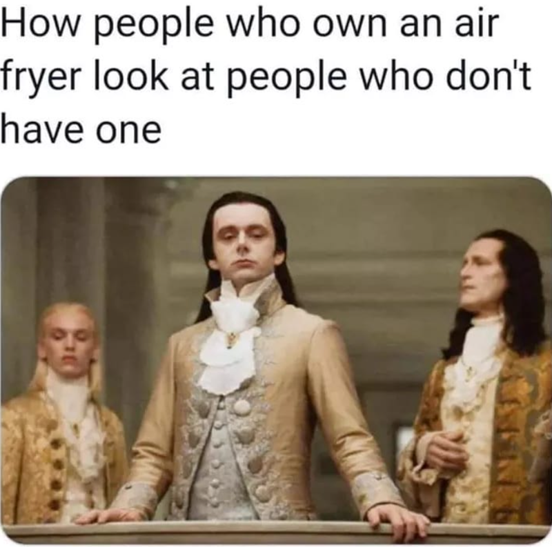 How people who own an air fryer look at people who don't have one