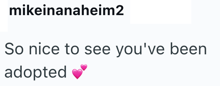 mikeinanaheim2 So nice to see you've been adopted