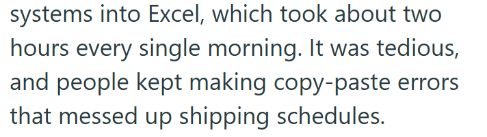 systems into Excel, which took about two hours every single morning. It was tedious, and people kept making copy-paste errors that messed up shipping schedules.