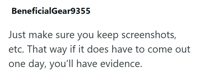 BeneficialGear9355 Just make sure you keep screenshots, etc. That way if it does have to come out one day, you'll have evidence.