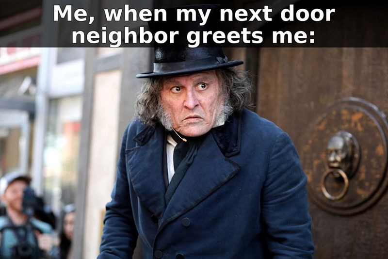 Me, when my next door neighbor greets me:
