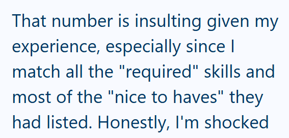 That number is insulting given my experience, especially since I match all the "required" skills and most of the "nice to haves" they had listed. Honestly, I'm shocked