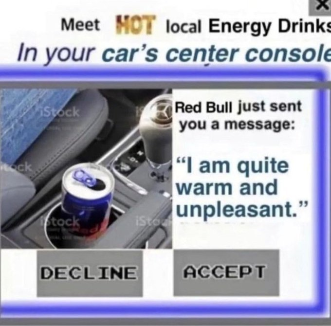Meet MOT local Energy Drinks In your car's center console tock iStock Red Bull just sent you a message: "I am quite warm and unpleasant." stock iSto DECLINE ACCEPT