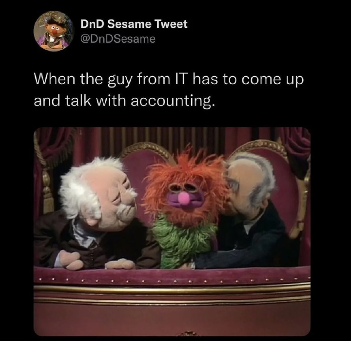 DnD Sesame Tweet @DnDSesame When the guy from IT has to come up and talk with accounting.