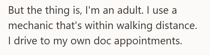 But the thing is, I'm an adult. I use a mechanic that's within walking distance. I drive to my own doc appointments.