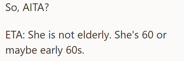 So, AITA? ETA: She is not elderly. She's 60 or maybe early 60s.