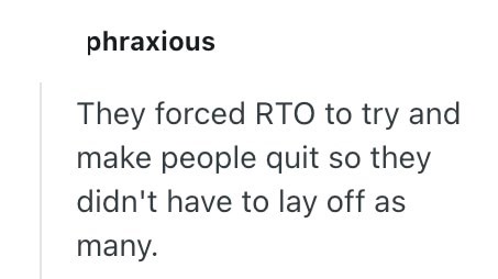 phraxious They forced RTO to try and make people quit so they didn't have to lay off as many.