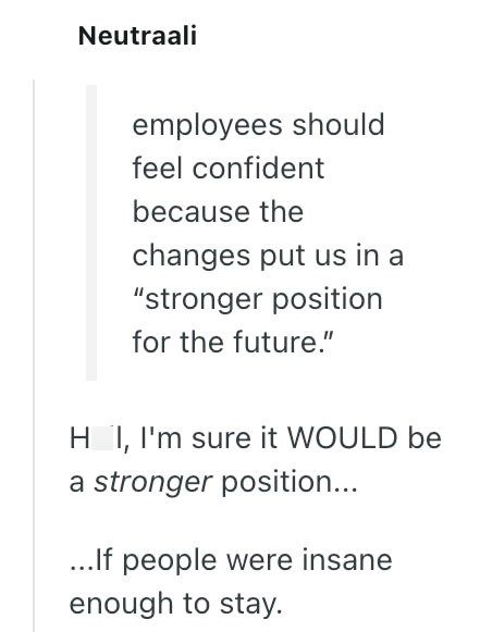 Neutraali employees should feel confident because the changes put us in a "stronger position for the future." HI, I'm sure it WOULD be a stronger position... ...If people were insane enough to stay.