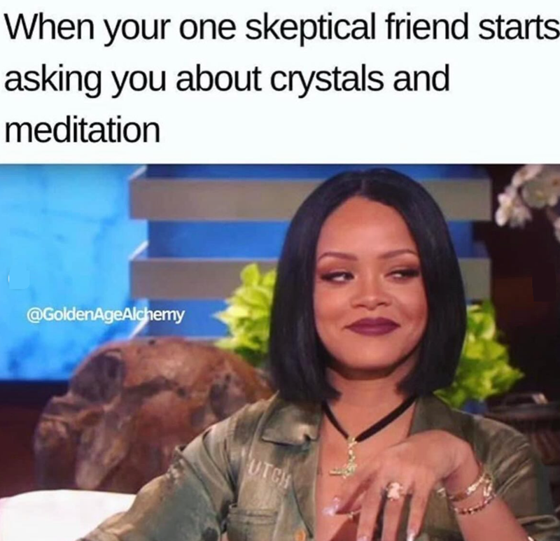 When your one skeptical friend starts asking you about crystals and meditation @GoldenAgeAlchemy UTCH