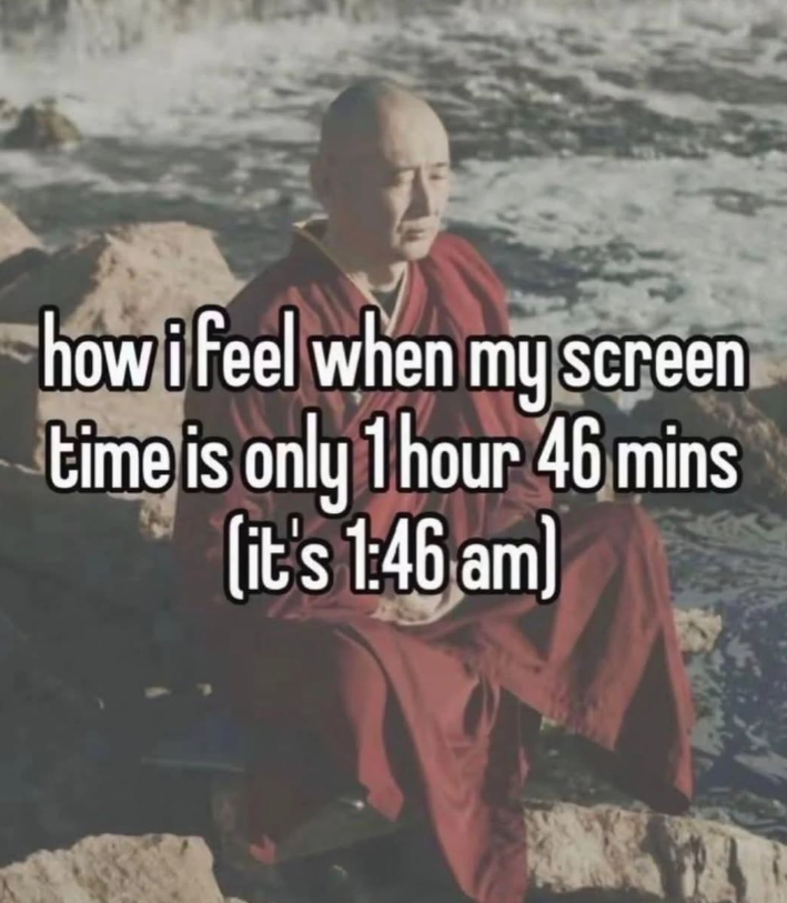how i feel when my screen time is only 1 hour 46 mins (it's 1:46 am)