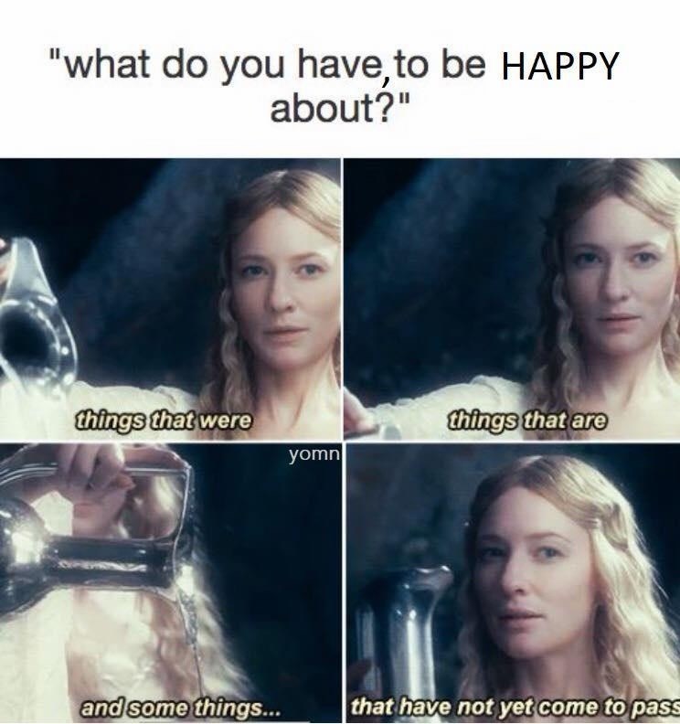"what do you have, to be HAPPY about?" things that were things that are yomn and some things... that have not yet come to pass