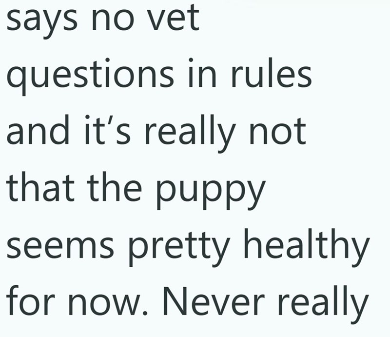 says no vet questions in rules and it's really not that the puppy seems pretty healthy for now. Never really