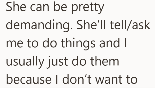 She can be pretty demanding. She'll tell/ask me to do things and I usually just do them because I don't want to