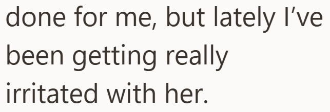 done for me, but lately I've been getting really irritated with her.