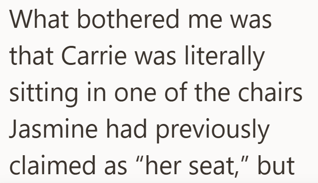 What bothered me was that Carrie was literally sitting in one of the chairs Jasmine had previously claimed as "her seat," but
