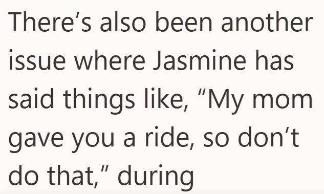 There's also been another issue where Jasmine has said things like, "My mom gave you a ride, so don't do that," during