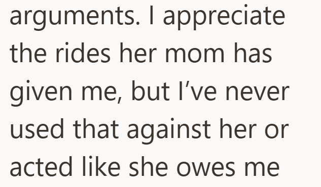 arguments. I appreciate the rides her mom has given me, but I've never used that against her or acted like she owes me