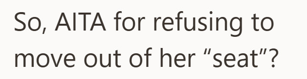 So, AITA for refusing to move out of her "seat"?
