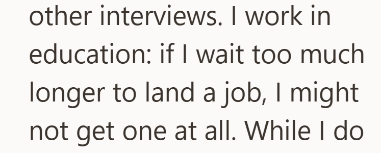 other interviews. I work in education: if I wait too much longer to land a job, I might not get one at all. While I do